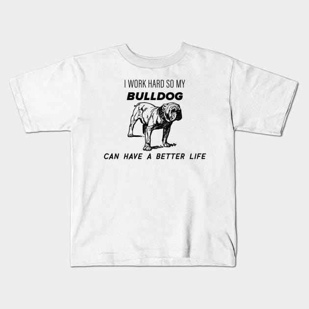 I work hard so my bulldog can have a better life Kids T-Shirt by nametees